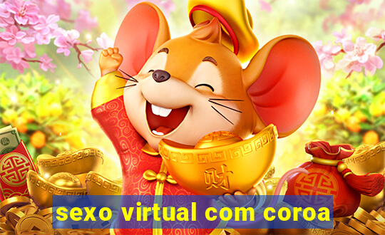 sexo virtual com coroa